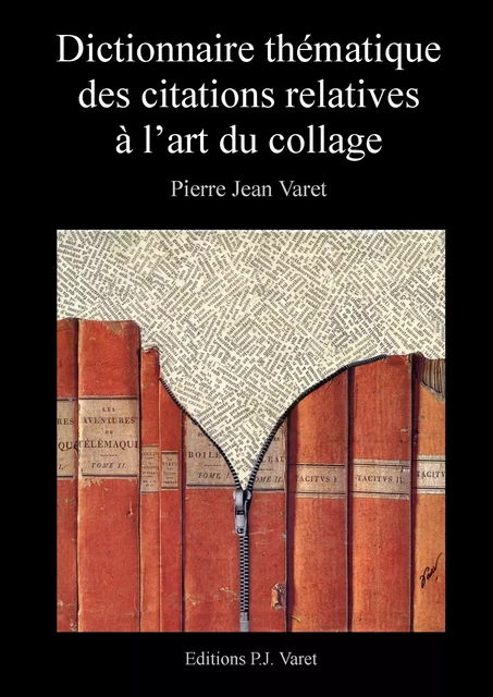 Dictionnaire thématique des citations relatives à l'art du collage - Pierre Jean Varet Pierre Jean Varet - Editions P.J Varet