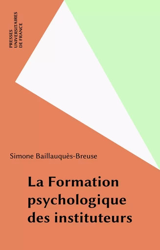 La Formation psychologique des instituteurs - Simone Baillauquès-Breuse - Presses universitaires de France (réédition numérique FeniXX)