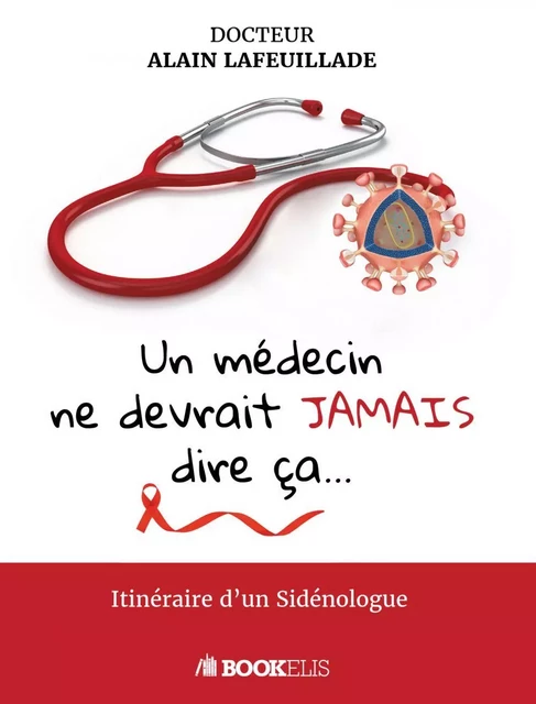 Un médecin ne devrait jamais dire ça... - Alain LAFEUILLADE - Bookelis