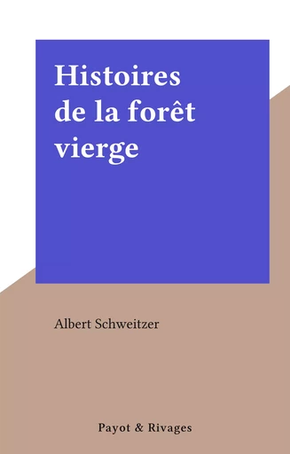 Histoires de la forêt vierge - Albert Schweitzer - (Payot & Rivages) réédition numérique FeniXX