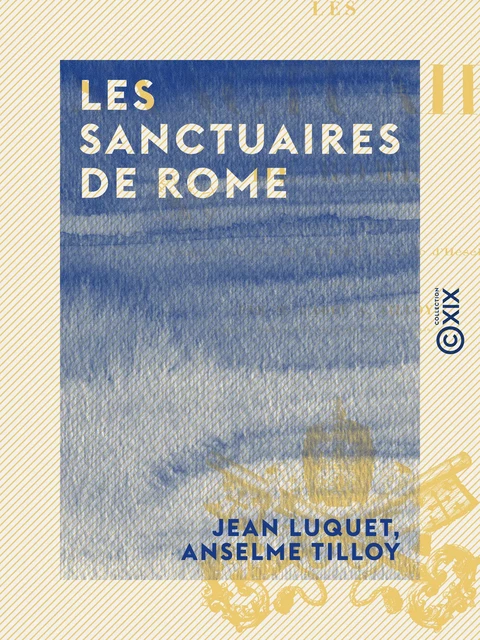 Les Sanctuaires de Rome - Jean Luquet, Anselme Tilloy - Collection XIX