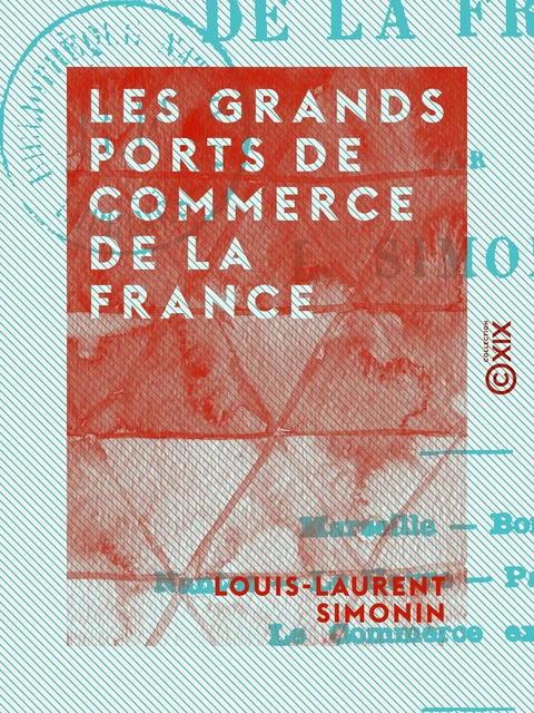 Les Grands Ports de commerce de la France - Louis-Laurent Simonin - Collection XIX