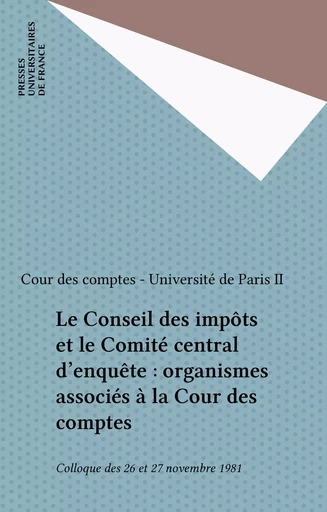 Le Conseil des impôts et le Comité central d'enquête : organismes associés à la Cour des comptes -  Colloque Université-Cour des comptes,  Cour des comptes,  Université de Paris II - Presses universitaires de France (réédition numérique FeniXX)