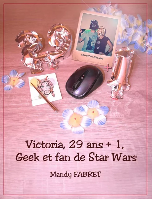 Victoria, 29 ans + 1 , Geek et fan de Star Wars - Mandy FABRET - Bookelis