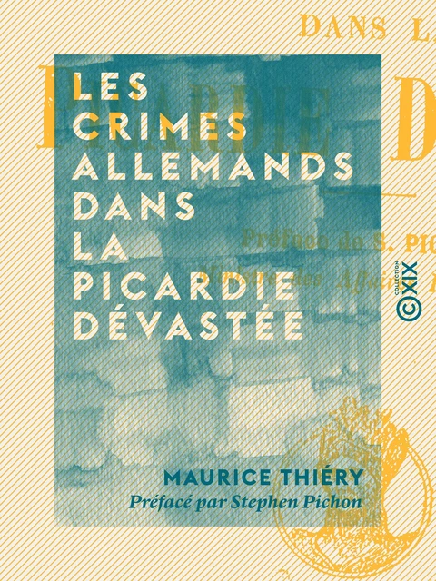 Les Crimes allemands dans la Picardie dévastée - Maurice Thiéry, Stephen Pichon - Collection XIX