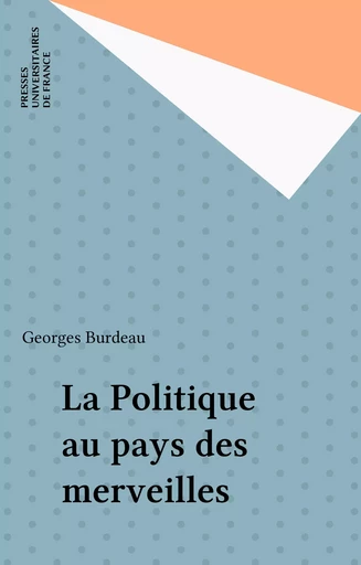 La Politique au pays des merveilles - Georges Burdeau - Presses universitaires de France (réédition numérique FeniXX)