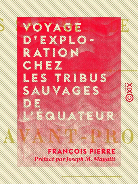 Voyage d'exploration chez les tribus sauvages de l'Équateur - François Pierre, Joseph M. Magalli - Collection XIX