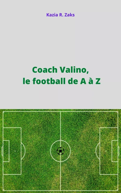 Coach Valino, le football de A à Z - Kazia R. Zaks - Bookelis