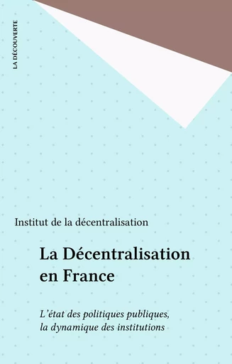 La Décentralisation en France -  Institut de la décentralisation - La Découverte (réédition numérique FeniXX)