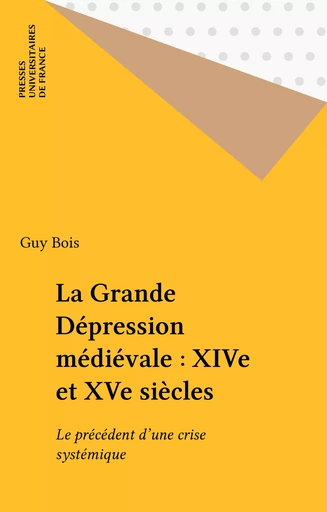 La Grande Dépression médiévale : XIVe et XVe siècles - Guy Bois - Presses universitaires de France (réédition numérique FeniXX)