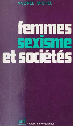 Femmes, sexisme et sociétés - Andrée Michel, E. Boulding, M.-J. Chombart de Lauwe, C. Delphy - Presses universitaires de France (réédition numérique FeniXX)