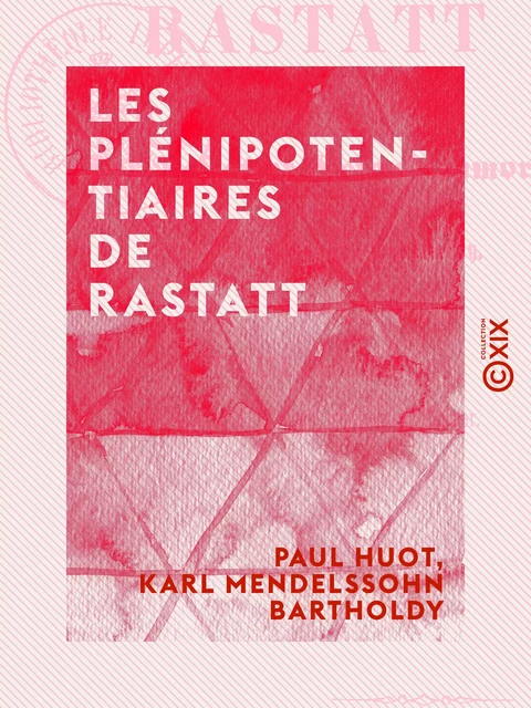 Les Plénipotentiaires de Rastatt - Paul Huot, Karl Mendelssohn Bartholdy - Collection XIX