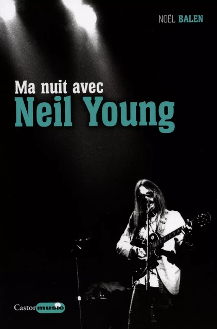 Ma nuit avec Neil Young - Noël Balen - Le Castor Astral éditeur