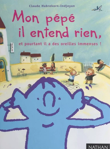 Mon pépé il entend rien, et pourtant il a des oreilles immenses ! - Claude Habrekorn-Indjeyan - (Nathan) réédition numérique FeniXX