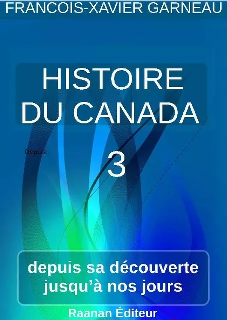 Histoire du Canada - Tome 3 - François-Xavier GARNEAU - Bookelis