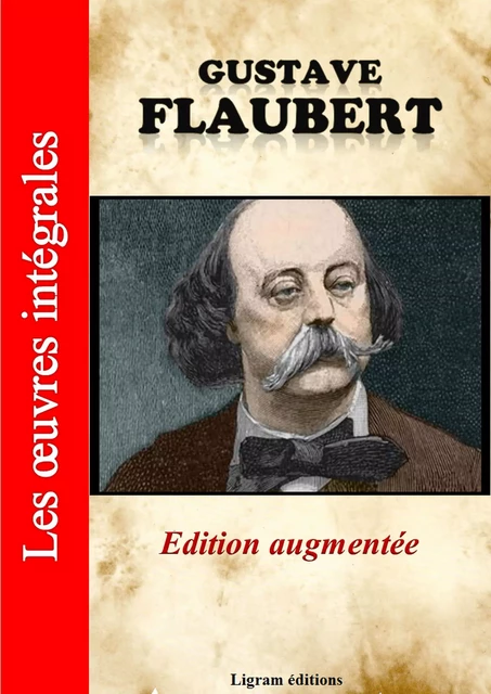 Gustave Flaubert - Les oeuvres complètes (Edition augmentée) - Gustave Flaubert - Ligram éditions