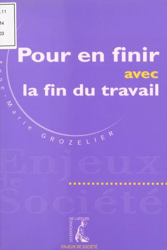 Pour en finir avec la fin du travail - Anne-Marie Grozelier - Éditions de l'Atelier (réédition numérique FeniXX) 