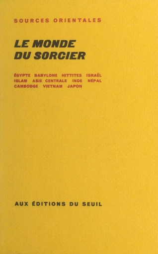 Le monde du sorcier - Pierre Bitard, Georges Condominas, Maurice Durand, Toufy Fahd, Claude Jacques, A. W. MacDonald, Erica Reiner, Jean-Paul Roux, Serge Sauneron, René Sieffert, Georges Vajda, Maurice Vieyra - (Seuil) réédition numérique FeniXX