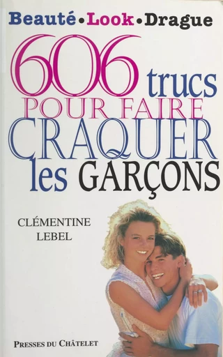 606 trucs pour faire craquer les garçons - Clémentine Lebel - (Presses du Châtelet) réédition numérique FeniXX