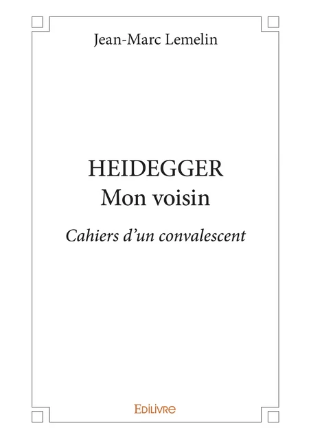 Heidegger, mon voisin - Jean-Marc Lemelin - Editions Edilivre