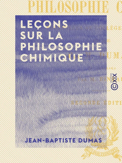 Leçons sur la philosophie chimique - Jean-Baptiste Dumas - Collection XIX