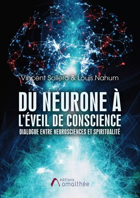 Du neurone à l'éveil de conscience : dialogue entre neurosciences et spiritualité - Louis Nahum, Vincent Sollero - Éditions Amalthée