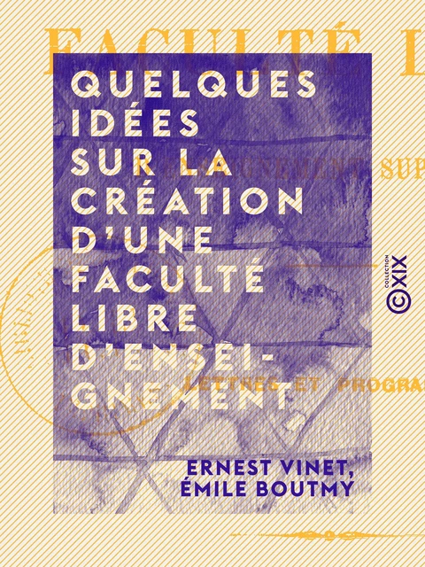 Quelques idées sur la création d'une faculté libre d'enseignement supérieur - Ernest Vinet, Émile Boutmy - Collection XIX