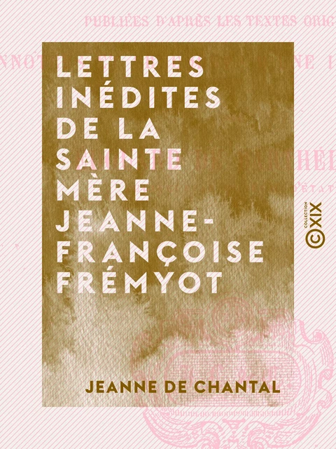 Lettres inédites de la sainte mère Jeanne-Françoise Frémyot - Jeanne de Chantal - Collection XIX