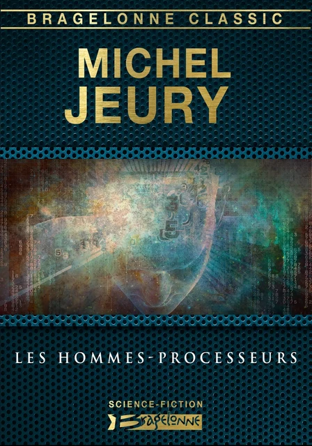 Les Hommes-processeurs - Michel Jeury - Bragelonne