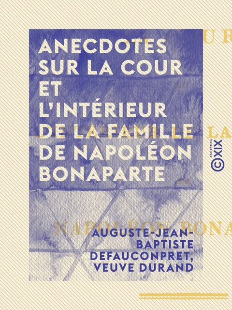 Anecdotes sur la cour et l'intérieur de la famille de Napoléon Bonaparte - Auguste-Jean-Baptiste Defauconpret, Veuve Durand - Collection XIX