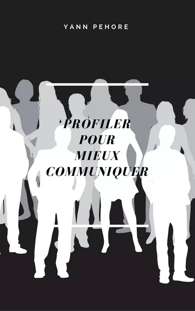 Profiler pour mieux communiquer -  Yann Péhoré - Bookelis