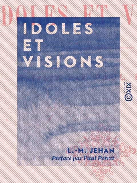 L.-M. Jehan. Idoles et visions, préface par Paul Perret - L.-M. Jehan - Collection XIX