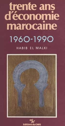 Trente ans d'économie marocaine : 1960-1990 - Habib al- Malki - CNRS Éditions (réédition numérique FeniXX) 