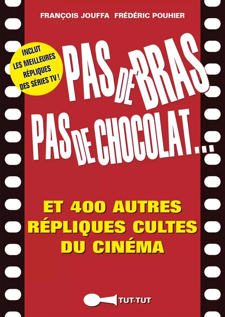 Pas de bras, pas de chocolat, et 400 autres répliques cultes du cinéma - Francois Jouffa, Frédéric Pouhier - Leduc Humour