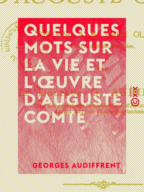 Quelques mots sur la vie et l'œuvre d'Auguste Comte - Georges Audiffrent - Collection XIX