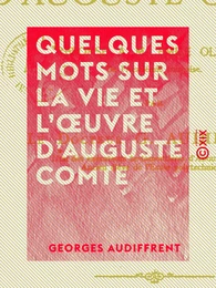 Quelques mots sur la vie et l'œuvre d'Auguste Comte