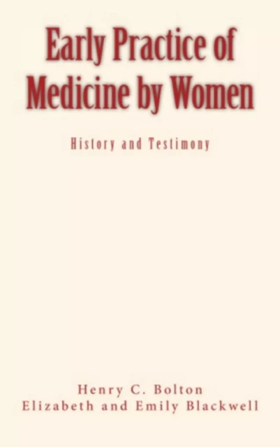 Early Practice of Medicine by Women - Henry Carrington Bolton, E. Blackwell, Henry C. Bolton - Editions Le Mono