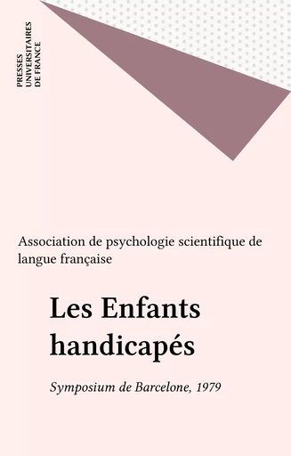 Les Enfants handicapés -  Association de psychologie scientifique de langue française - Presses universitaires de France (réédition numérique FeniXX)