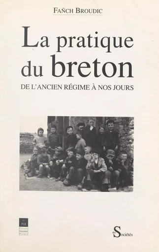 La pratique du breton, de l'Ancien Régime à nos jours - Fañch Broudic,  Centre de Recherche Bretonne et Celtique - FeniXX réédition numérique