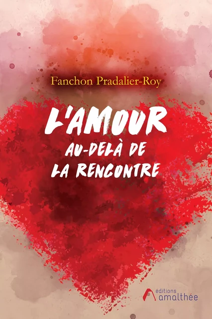 L’Amour, au-delà de la rencontre - Fanchon Pradalier-Roy - Éditions Amalthée