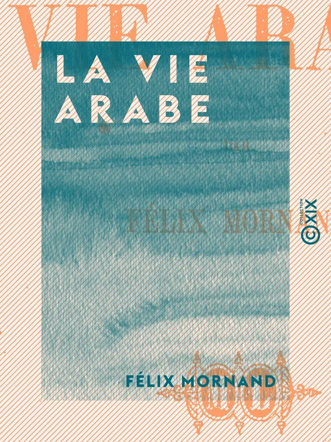 La Vie arabe - Félix Mornand - Collection XIX