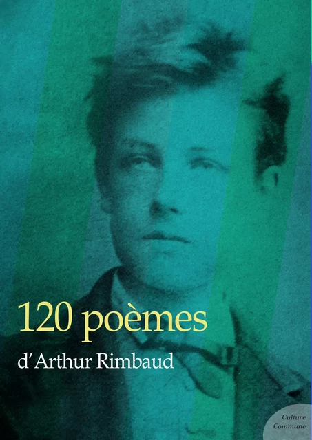 120 poèmes d'Arthur Rimbaud - Arthur Rimbaud - Culture commune