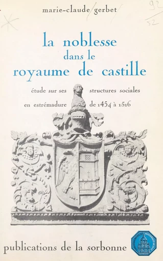 La noblesse dans le royaume de Castille : étude sur ses structures sociales en Estrémadure de 1454 à 1516 - Marie-Claude Gerbet - FeniXX réédition numérique