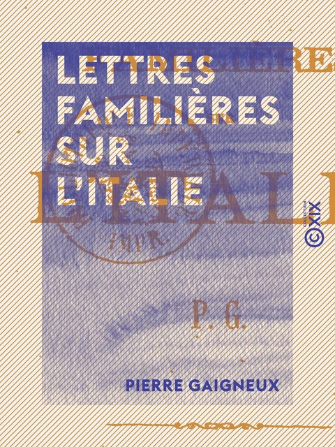 Lettres familières sur l'Italie - Pierre Gaigneux - Collection XIX