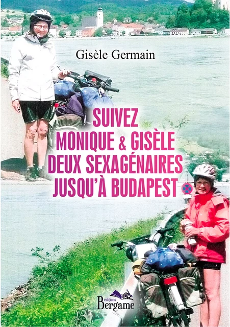 Suivez Monique & Gisèle deux sexagénaires jusqu’à Budapest - Gisèle Germain - Éditions Bergame