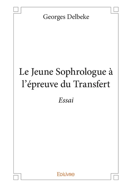 Le Jeune Sophrologue à l’épreuve du Transfert - Georges Delbeke - Editions Edilivre