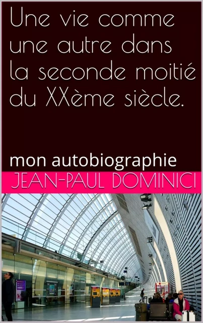 Une vie comme une autre dans la seconde moitié du XXème siècle - Jean-Paul Dominici - Bookelis