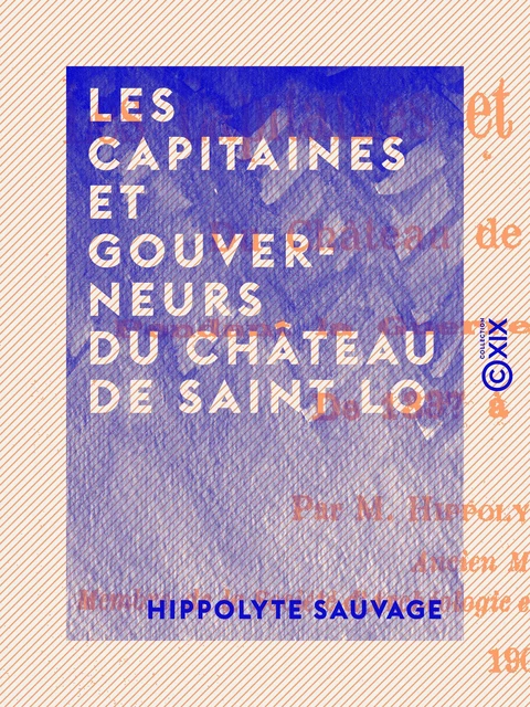 Les Capitaines et Gouverneurs du château de Saint Lo - Hippolyte Sauvage - Collection XIX