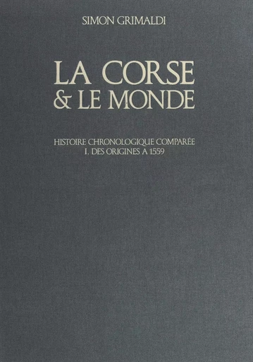 La Corse et le monde (1). Des origines à 1559 - Simon Grimaldi - (Edisud) réédition numérique FeniXX