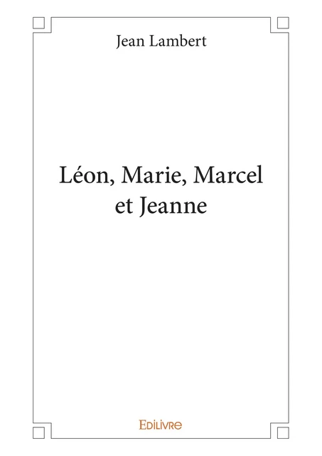 Léon, Marie, Marcel et Jeanne - Jean Lambert - Editions Edilivre